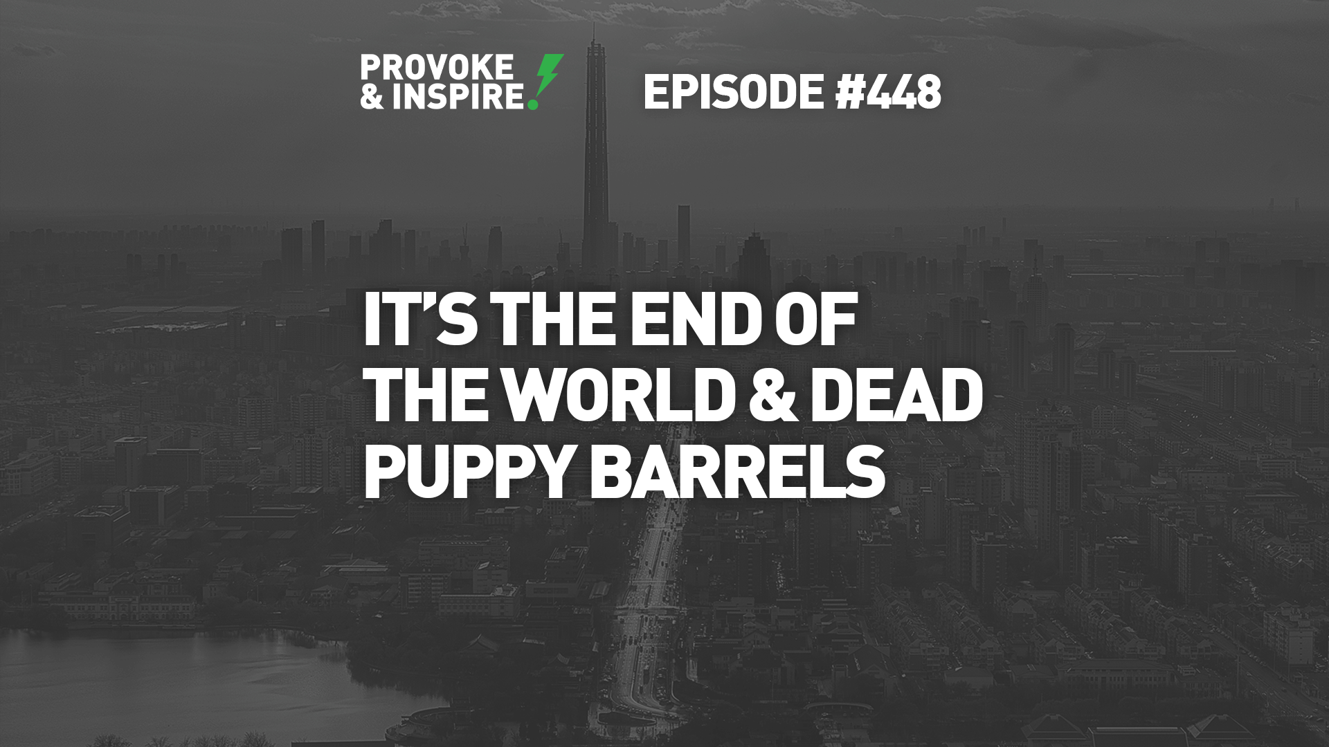 Episode 448: It's the End of the World & Dead Puppy Barrels